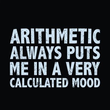 Arithmetic Always Puts Me In A Calculated Mood Funny Math Vintage T-Shirt Design