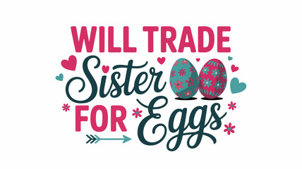 Will trade sister for eggs - a humorous easter design featuring decorated eggs and hearts Vector