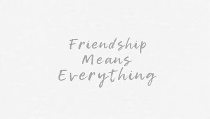 Friendship Means Everything Text