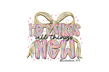 He Makes All Things New Revelation 21:5 Christian Coquette Bow Sublimation Design