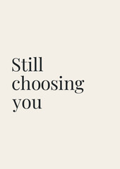 Fototapeta premium Minimal Love Quote Poster Still Choosing You