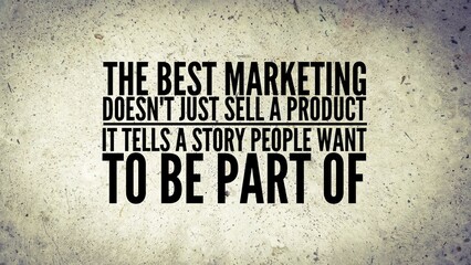 Inspirational and motivational marketing words or quotes for success The best marketing doesn't just sell a product, it tells a story people want to be part of