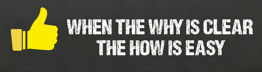 When the why is clear, the how is easy.