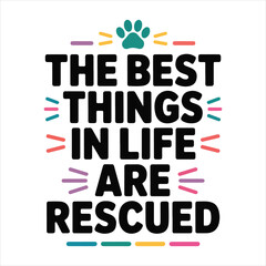 THE BEST THINGS IN LIFE ARE RESCUED