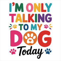 I&rsquo;M ONLY talking TO MY DOG today