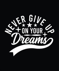 NEVER GIVE UP ON YOUR DREAMS TSHIRT DESIGN