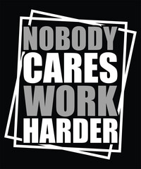 NOBODY CARES WORK HARDER TSHIRT DESIGN