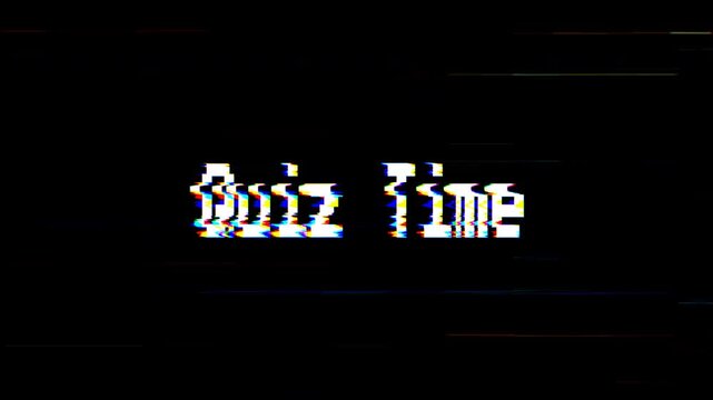 The phrase "Quiz Time" flashes in a white pixelated font against a black background, distorted by a retro VHS glitch effect with chromatic aberration, scanlines, and jittery digital static
