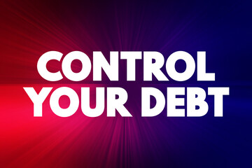 Control Your Debt - manage and regulate your debt effectively to avoid financial difficulties, text concept background