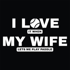 I Love It When My Wife Lets Me Play Paddle