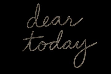 Handwritten phrase 'dear today' in elegant script on a black background. The text is light-colored, creating a contrast with the dark backdrop.