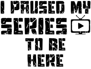 I Paused My Series To Be Here Quote Design