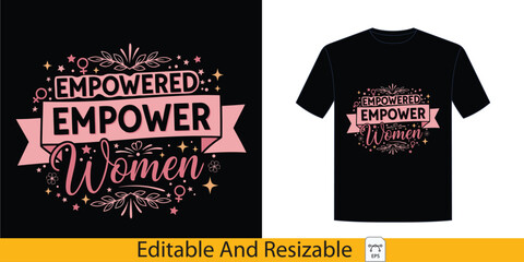 Empowered Women Quote - Inspirational Feminist T-Shirt Design
