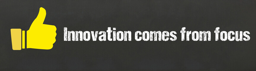Innovation comes from focus	
