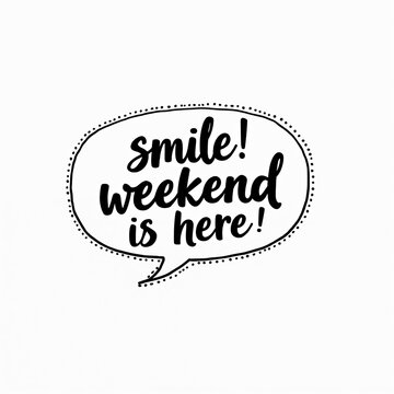 Speech bubble with handwritten text announces smile and weekend is here. Fun calligraphy for celebration and good times. Simple joy graphic for happy occasions and greeting cards.