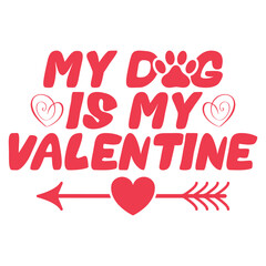 My Dog Is My Valentine  Valentine Day T-Shirt Design