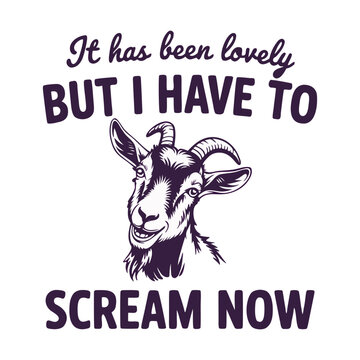 Humorous Goat Illustration with Quote &ldquo;It Has Been Lovely But I Have to Scream Now&rdquo;