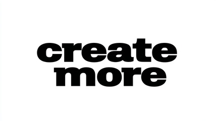 Bold outline font spelling create more hollow black typography slogan minimal design energized motivation for creative work with bold lettering and strong contrast on white background