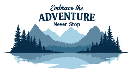 Embrace the adventure never stop motivational graphic featuring layered blue mountain silhouettes reflecting in a calm lake water scene