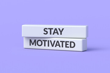 Stay motivated words on rectangle blocks. Remain driven. Maintain momentum. Be goal-oriented. Forge ahead. Keep grinding. 3d render