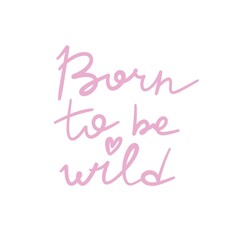 Born to be wild. Hand drawing lettering, decor elements. Colorful flat illustration valentines day. Romantic design for greeting card, print, poster