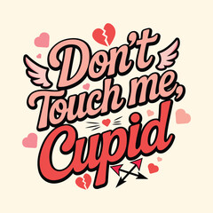 Modern Typography Don't Touch Me Cupid Vector Isolated on White, "Don't Touch Me Cupid" Anti-Valentine's Day Typography Vector Design, Don't Touch Me Cupid Quote Valentine's Day