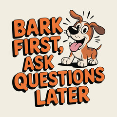 Bark First Ask Questions Later Funny Cartoon Dog Puppy T Shirt Design