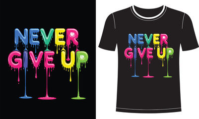 Never give up motivational quote with colorful dripping paint effect melting letters inspirational slogan for t-shirt print apparel graphics vector illustration