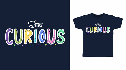 Stay curious typography, hand drawn vector ready for print on t-shirt and other uses.