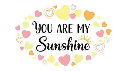 Vibrant heart design with uplifting You Are My Sunshine quote