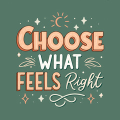 Naklejka premium Choose What Feels Right - Motivational Typography with Inspiring Quote