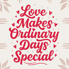 Obraz premium Beautifully crafted hand-lettered quote illustration, 'Love Makes Ordinary Days Special,' featuring intricate typography, decorative hearts, and ornate botanical accents,