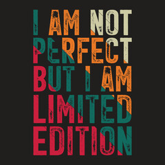 I Am Not Perfect But I Am Limited Edition Typography T-Shirt Design, Funny Motivational Graphic Tee