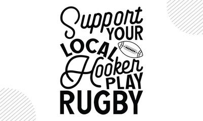 Support Your Local Hooker Play Rugby - Rugby T-shirt Design, Vintage College Font Artwork | Athletic Typography | Sporty Graphic Style for Tees & Prints | Retro Rugby Apparel, Bold College Lettering, 