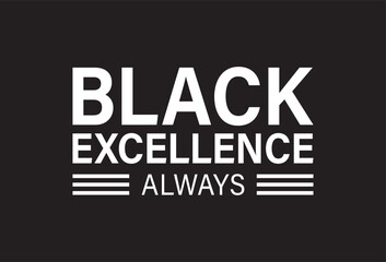 Black Excellence Always Typography T-Shirt Design Celebrating Culture Strength and Legacy