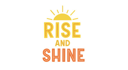 Vibrant yellow and orange 'Rise and Shine' text with a cheerful sun graphic above, promoting positivity and a bright start to the
