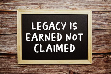 Legacy Is Earned Not Claimed