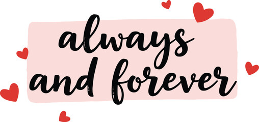 Always and forever hand lettering illustration, romantic love quote typography with hearts for valentine greeting design card poster © Creatives Art