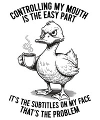 Fototapeta premium Controlling my mouth is the easy part it’s the subtitles on my face that’s the problem duck, coffee, sarcastic, funny, quote, illustration, animal, grumpy, relatable, hand drawn, vintage, sketch, bl