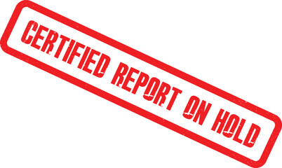 A red stamp with the words Certified Report On Hold is placed on a surface.