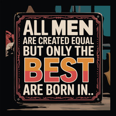 Vintage sign with text all men are created equal but only the are born in