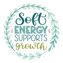 Soft energy supports growth - inspirational typography with floral wreath
