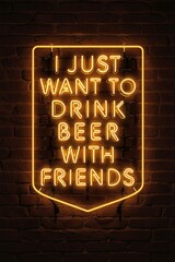 Neon sign i just want to drink beer with friends on brick background