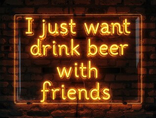 Neon sign i just want to drink beer with friends on brick background