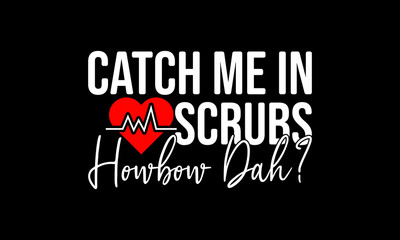 Catch me in scrubs howbow dah t-shirt Printable Design Cut File for Cricut and Silhouette