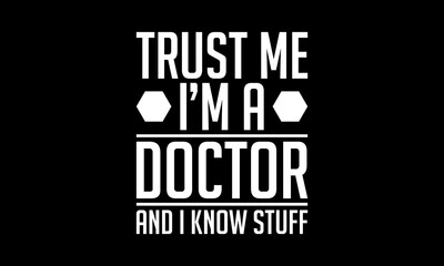 Fototapeta premium Trust me I'm a doctor and I know stuff t-shirt Printable Design Cut File for Cricut and Silhouette