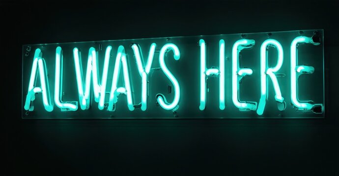 Bright neon sign displays words ALWAYS HERE. Dark background emphasizes glowing turquoise lettering. Simple, direct message.