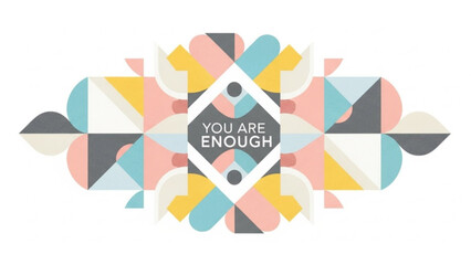 Vibrant geometric pattern with inspirational quote you are enough on white background
