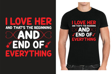 I Love Her and That&rsquo;s the Beginning and End of Everything &ndash; Romantic Typography T-Shirt Design