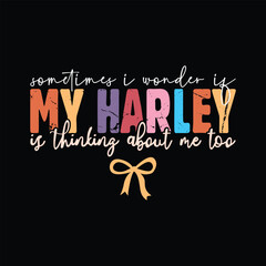 Sometimes I Wonder if My Harley is Thinking About Me Too